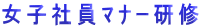 女子社員ﾏﾅｰ研修 